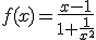 f(x)=\frac{x-1}{1+\frac{1}{x^2}}